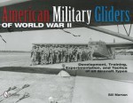 American Military Gliders of World War II: Development, Training, Experimentation, and Tactics of All Aircraft Types - Bill Norton