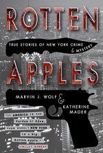 Rotten Apples: True Stories of New York Crime and Mystery - Marvin J. Wolf, Katherine Mader