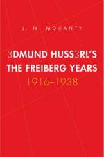 Edmund Husserl's Freiburg Years: 1916-1938 - Jitendranath N. Mohanty