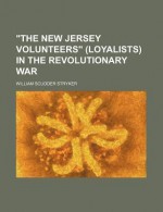 The New Jersey Volunteers (Loyalists) in the Revolutionary War - William S. Stryker