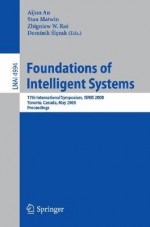 Foundations Of Intelligent Systems: 17th International Symposium, Ismis 2008 Toronto, Canada, May 20 23, 2008 Proceedings (Lecture Notes In Computer Science / Lecture Notes In Artificial Intelligence) - Dominik Slezak, Aijun An