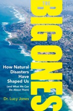 The Big Ones: How Natural Disasters Have Shaped Us (and What We Can Do about Them) - Lucy Jones