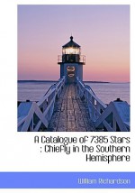 A Catalogue of 7385 Stars: Chiefly in the Southern Hemisphere - William Richardson