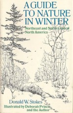 A Guide to Nature in Winter: Northeast and North Central North America - Donald Stokes