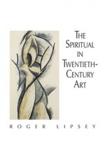 The Spiritual in Twentieth-Century Art - Roger Lipsey