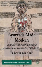 Ayurveda Made Modern: Political Histories of Indigenous Medicine in North India, 1900-1955 - Rachel Berger