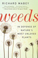 Weeds: In Defense of Nature's Most Unloved Plants - Richard Mabey