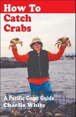 How to Catch Crabs: A Pacific Coast Guide - Charles White