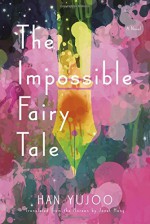 The Impossible Fairy Tale: A Novel - Han Yujoo