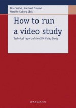 How to Run a Video Study: Technical Report of the Ipn Video Study - Tina Seidel