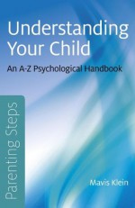 Parenting Steps - Understanding Your Child: An A-Z Psychological Handbook - Mavis Klein