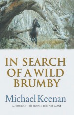 In Search of a Wild Brumby - Mike Keenan, Mike Keenan