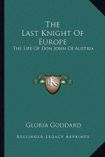 The Last Knight of Europe: The Life of Don John of Austria - Gloria Goddard