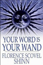 Your Word Is Your Wand - Florence Scovel Shinn