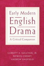 Early Modern English Drama: A Critical Companion - Garrett A. Sullivan Jr.