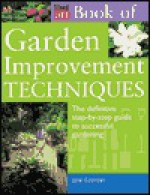 The Time-Life Book of Garden Improvement Techniques: The Definitive Step-By-Step Guide to Successful Gardening - Jane Courtier, Catriona Tudor Erler, Liz Dobbs, Time-Life Books