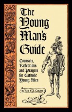 The Young Man's Guide: Counsels, Reflections and Prayers for Catholic Young Men - Francis Xavier Lasance, Julie Streeter, Lisa Bergman