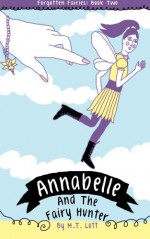 Annabelle and the Fairy Hunter (Forgotten Fairies) (Volume 2) - M T Lott