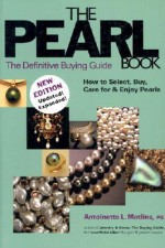 The Pearl Book: The Definitive Buying Guide: How to Select, Buy, Care for & Enjoy Pearls - Antoinette Leonard Matlins