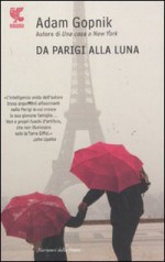 Da Parigi alla luna - Adam Gopnik, Bruno Amato