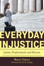 Everyday Injustice - Maria Chávez, Maria Ch Vez, Joe R. Feagin