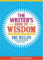 The Writer's Book of Wisdom: 101 Rules for Mastering Your Craft - Steven Taylor Goldsberry