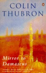 Mirror To Damascus - Colin Thubron