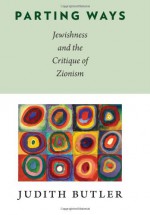 Parting Ways: Jewishness and the Critique of Zionism - Judith Butler