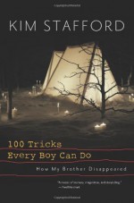 100 Tricks Every Boy Can Do: A Memoir - Kim Stafford