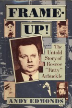 Frame-Up!: The Untold Story of Roscoe "Fatty" Arbuckle - Andy Edmonds