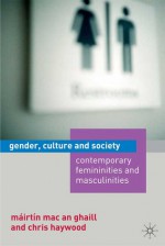 Gender, Culture and Society: Contemporary Femininities and Masculinities - Mairtin Mac an Ghaill, Chris Haywood