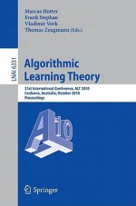 Algorithmic Learning Theory: 21st International Conference, ALT 2010 Canberra, Australia, October 2010 Proceedings - Marcus Hutter, Frank Stephan, Vladimir Vovk, Thomas Zeugmann