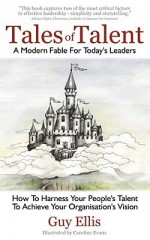 Tales of Talent: How to Harness Your People's Talent to Achieve Your Organisation's Vision - Guy Ellis, Caroline Evans, Joe Gregory