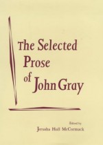 The Selected Prose of John Gray - John Gray, Jerusha Hull McCormack