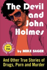 The Devil and John Holmes-25th Anniversary Author's Edition: And Other True Stories of Drugs, Porn and Murder - Mike Sager