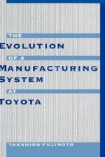 The Evolution of a Manufacturing System at Toyota - Takahiro Fujimoto