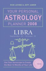 Your Personal Astrology Planner 2008: Libra - Rick Levine, Jeff Jawer