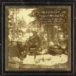 A President in Yellowstone: The F. Jay Haynes Photographic Album of Chester Arthur's 1883 Expedition - Frank H. Goodyear III