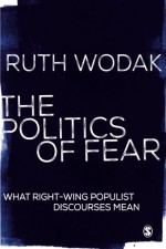 The Politics of Fear: What Right-Wing Populist Discourses Mean - Ruth Wodak