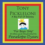 Tony Pickleloni, a Boy Full of Baloney (For Boys Only) - Penelope Dyan, Penelope Dyan