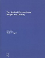 The Applied Economics of Weight and Obesity - Mark P Taylor