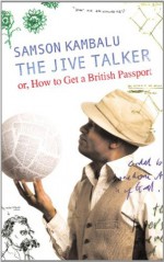 The Jive Talker: Or, How to get a British Passport - Samson Kambalu