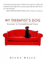 My Therapist's Dog: Lessons in Unconditional Love - Diana Wells