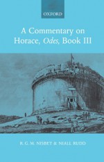 A Commentary on Horace: Odes Book III - R. G. M. Nisbet, Niall Rudd