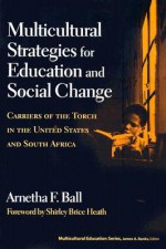 Multicultural Strategies for Education and Social Change: Carriers of the Torch in the United States and South Africa - Arnetha F. Ball