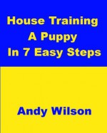 House Training A Puppy In 7 Easy Steps - Andy Wilson