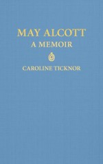 May Alcott - Caroline Ticknor