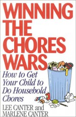 Winning the Chores Wars: How to Get Your Child to Do Household Chores - Lee Canter, Marlene Canter