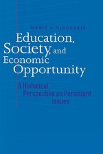 Education, Society, and Economic Opportunity: A Historical Perspective on Persistent Issues - Maris A. Vinovskis