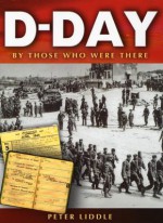 D-Day: By Those Who Were There - Peter H. Liddle